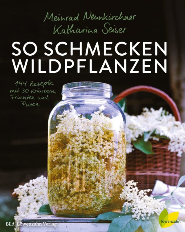 Das Kochbuch »So schmecken Wildpflanzen« von Meinrad Neunkirchen und Katharina Seiser